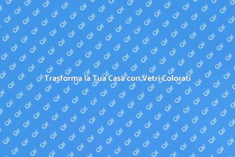 Vetri Colorati per Finestre Uniche