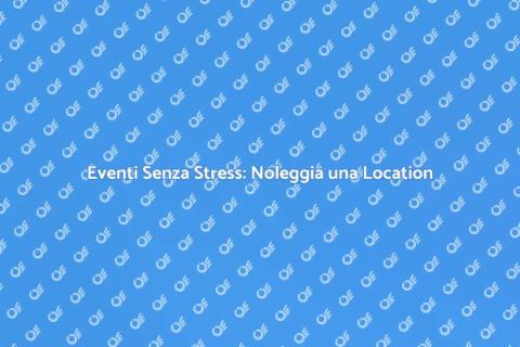 Noleggiare Location con Servizi Inclusi