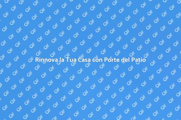 Trasforma la Tua Casa con Porte del Patio