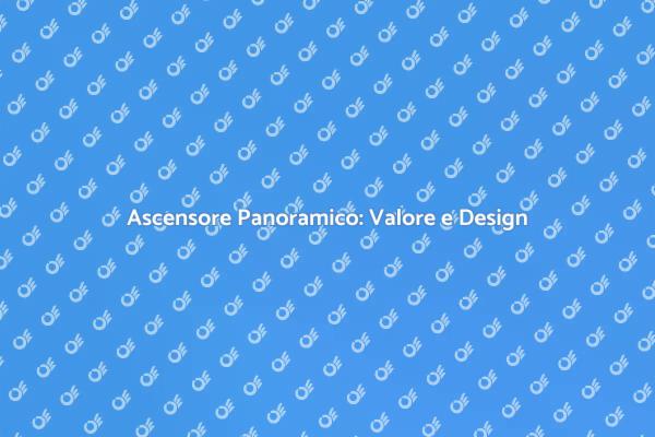 Ascensore Panoramico: Un Investimento Intelligente