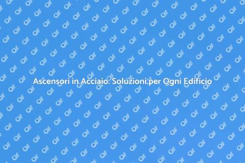 Ascensori in Acciaio: Eleganza e Funzionalità