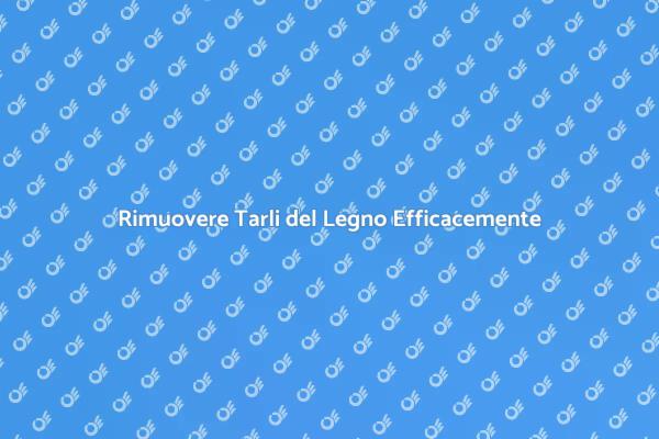 Come Liberarsi dei Tarli del Legno