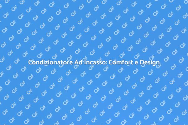 Comfort e Design con Condizionatori Incasso