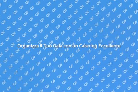 Catering per Gala: Un'Esperienza Unica