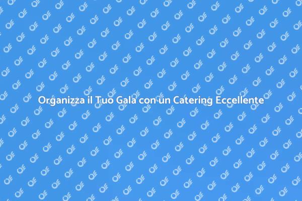 Il Catering Ideale per il Tuo Gala