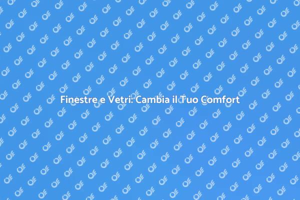 Migliora il Comfort con Nuove Finestre