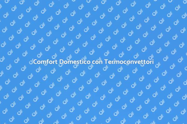 Termoconvettori: Comfort e Risparmio Energetico