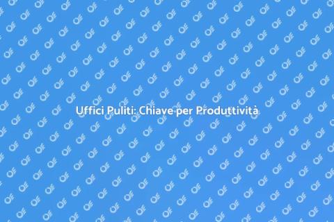 Pulizia Completa Uffici: Ambiente Ottimale