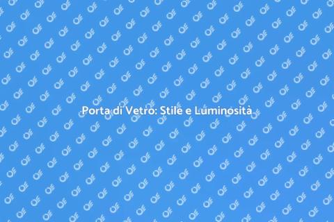 Porta di Vetro: Eleganza e Funzionalità