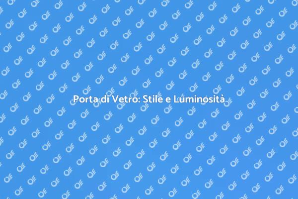 Porta di Vetro: Un Tocco di Eleganza