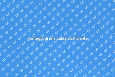 Caldaia a Basso Consumo: Vantaggi
