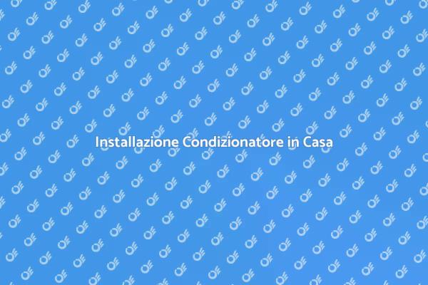Montaggio Condizionatore: Ecco Come Fare