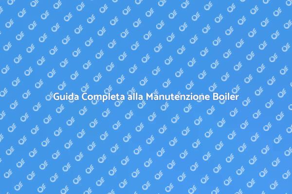 Manutenzione Caldaie: I Segreti per Efficacia