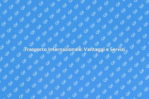 Trasporto Internazionale: Opportunità