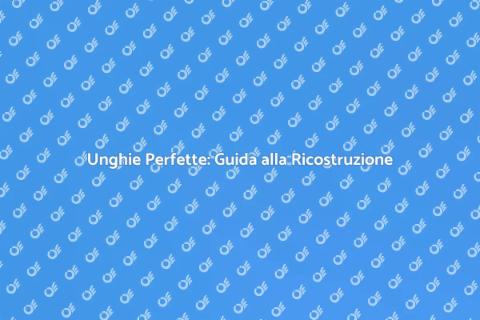 Ricostruzione Unghie: Bellezza e Stile