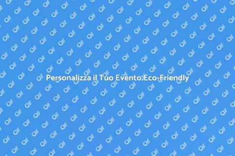 Eventi Eco-Friendly Personalizzati