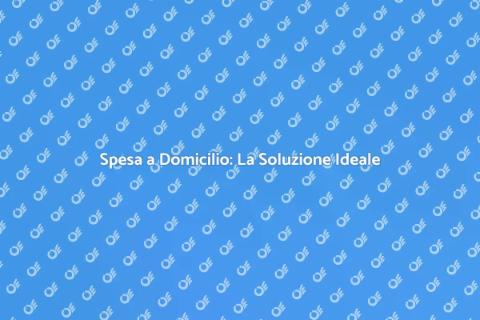 Spesa a Domicilio: Comodità e Risparmio