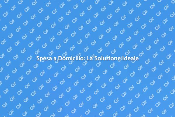Spesa a Domicilio: Il Futuro della Comodità