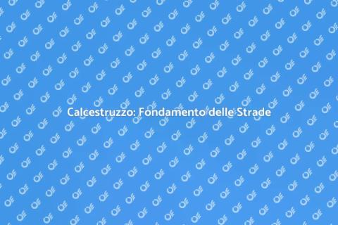 Calcestruzzo per Strade e Autostrade