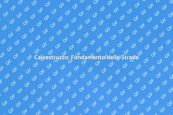 Il Calcestruzzo nelle Infrastrutture Stradali