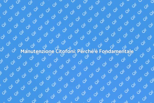 Citofoni: Manutenzione per Sicurezza e Comfort