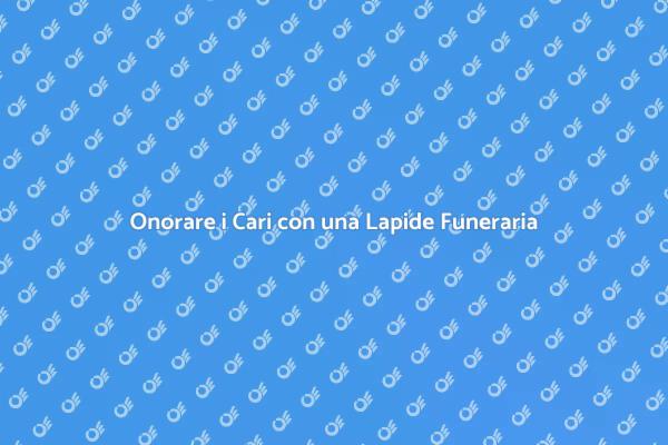 La Nuova Lapide Funeraria: Un Tributo Eterno