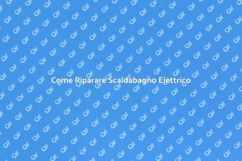 Riparare Scaldabagno Elettrico Facile