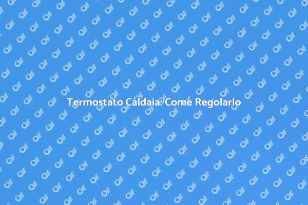 Regolazione Termostato Caldaia Efficace