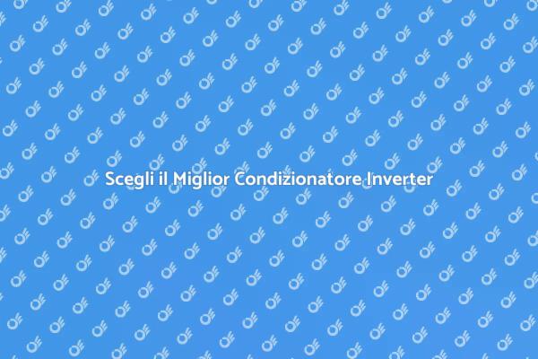 Condizionatore Inverter: Guida alla Scelta