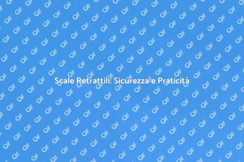 Sicurezza Scale Retrattili: Guida