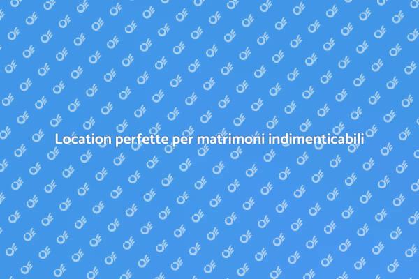 Location da sogno per matrimoni unici