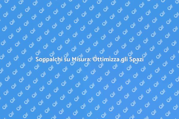 Soppalchi: La Soluzione per Spazi Unici
