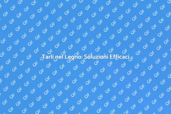 Liberati dai Tarli: Guida Pratica