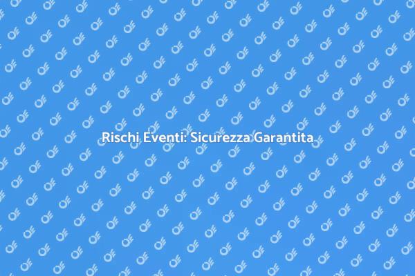 Rischi e Sicurezza: Pianifica il Tuo Evento