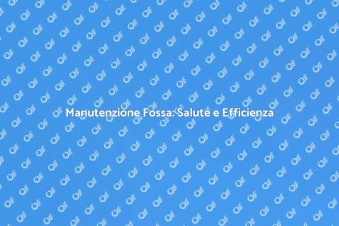 Manutenzione Fossa Biologica: Guida