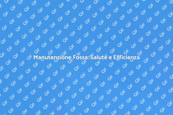 Fossa Biologica: Manutenzione Essenziale