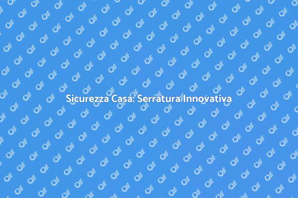Serrature Innovative per la Sicurezza