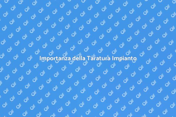 Taratura Impianto: Comfort e Risparmio