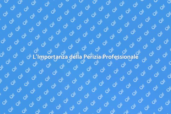 Perché Scegliere una Perizia Professionale