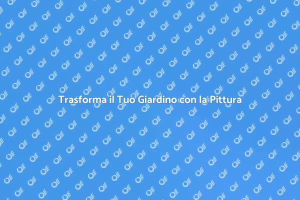 Rinnova il Tuo Giardino con la Pittura