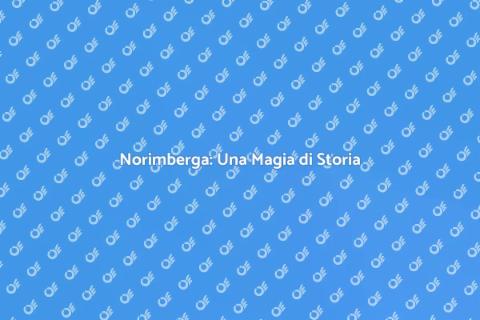 Viaggio a Norimberga: Storia e Cultura