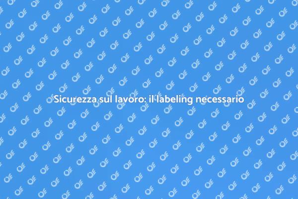 Labeling: chiave per la sicurezza lavorativa