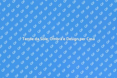 Tende da Sole: Stile e Protezione