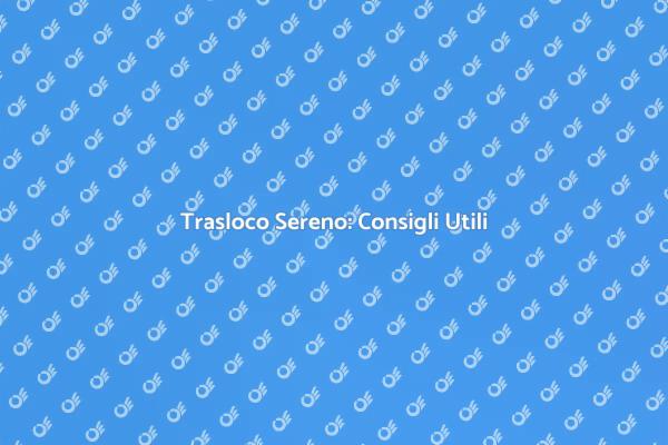 Traslocare Senza Stress: Ecco Come