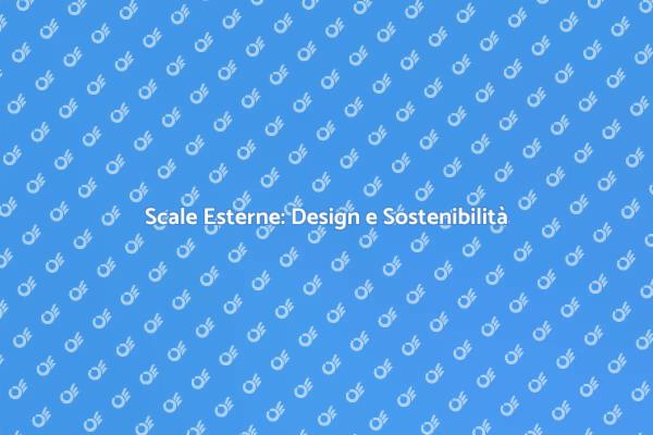 Scale Esterne: Sostenibilità e Design