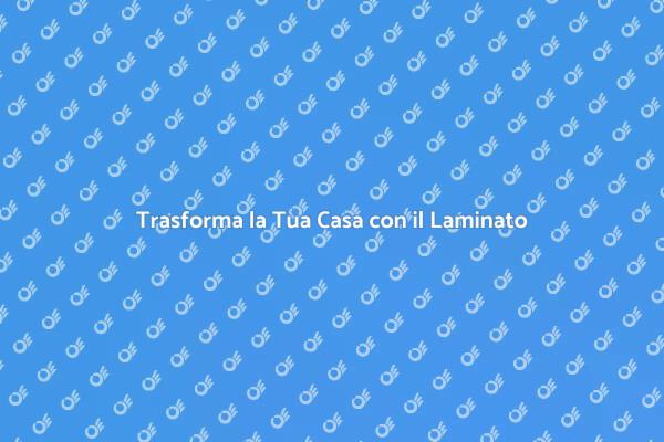 Rinnova il Tuo Spazio con il Laminato