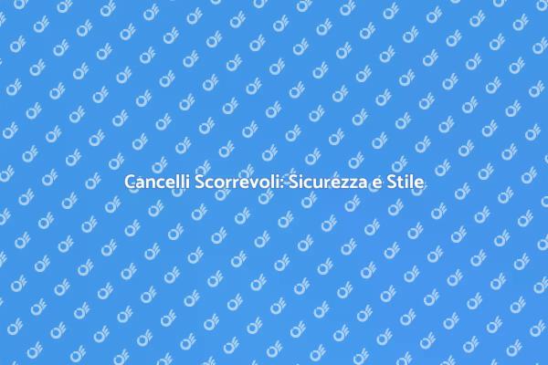 Eleganza e Sicurezza nei Cancelli Scorrevoli