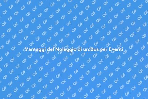 Noleggio Bus per Eventi: Scopri Vantaggi
