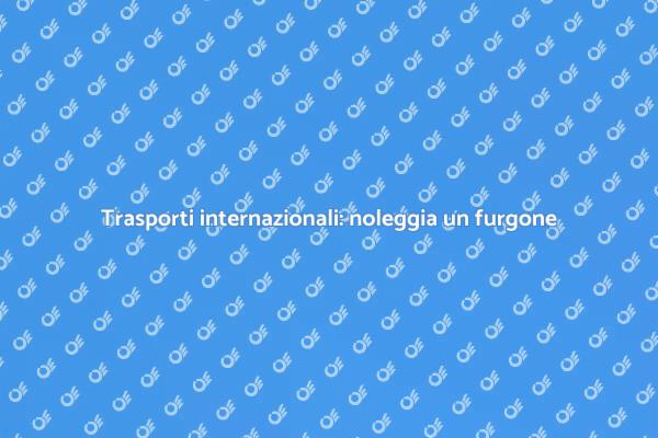 Furgoni a noleggio per ogni trasporto