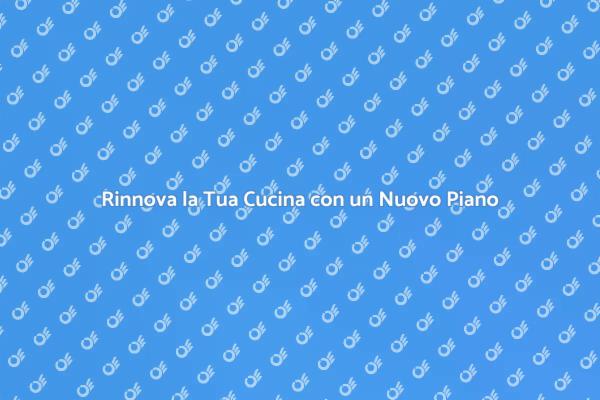 Trasforma la Tua Cucina con un Piano Nuovo